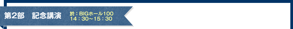 第2部 記念講演 於:BIGホール100 14:30~15:30