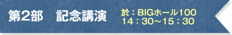 第2部 記念講演 於:BIGホール100 14:30~15:30